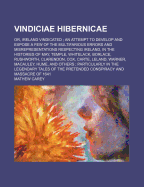 Vindiciae Hibernicae: Or, Ireland Vindicated: An Attempt to Develop and Expose a Few of the Multifarious Errors and Falsehoods Respecting Ireland, in the Histories of May, Temple, Whitelock, Borlase, Rushworth, Clarendon, Cox, Carte, Leland, Warner, ...