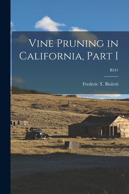 Vine Pruning in California, Part I; B241 - Bioletti, Frederic T (Frederic Theod (Creator)