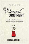 Vinegar, the Eternal Condiment: Unearthing the science, business and sometimes rollicking story of vinegar