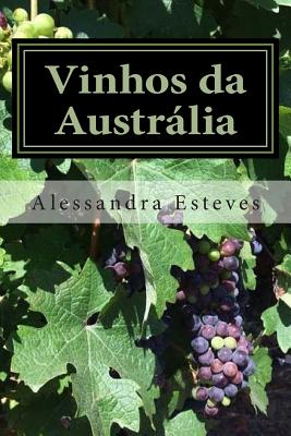 Vinhos Da Australia: O Guia Definitivo Para Voce Entender OS Vinhos Australianos - Esteves, Alessandra