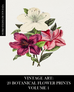 Vintage Art: 20 Botanical Flower Prints Volume 1: Ephemera for Framing or Art and Craft Projects