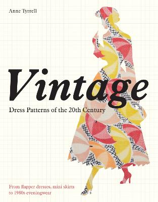 Vintage Dress Patterns of the 20th Century: dressmaking from flapper dress to the mini skirt - Tyrrell, Anne