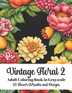 Vintage Floral 2 - Adult Coloring Book in Grayscale: 50 Flower Wreaths and Designs