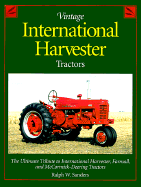 Vintage International Harvester Tractors: The Ultimate Tribute to International Harvester, Farmall, and McCormick-Deering Tractors - Sanders, Ralph W