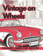Vintage on Wheels Classic Cars Coloring books for Adults: Iconic old's cars coloring book for adults and car's lover
