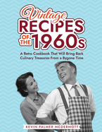 Vintage Recipes of the 1960s: A Retro Cookbook That Will Bring Back Culinary Treasures From a Bygone Time