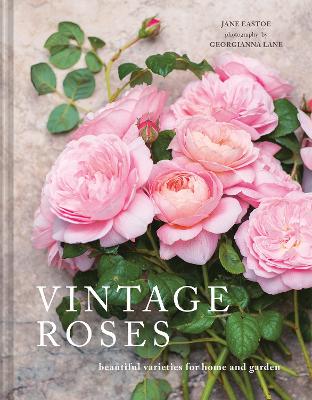 Vintage Roses: Beautiful varieties for home and garden - Eastoe, Jane, and Lane, Georgianna (Photographer)