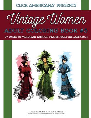 Vintage Women: Adult Coloring Book #5: Victorian Fashion Plates from the Late 1800s - Click Americana (Editor), and Price, Nancy J