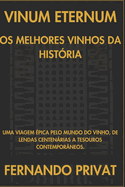 Vinum Eternum OS Melhores Vinhos Da Hist?ria: Uma Viagem ?pica Pelo Mundo Do Vinho, de Lendas Centenrias a Tesouros Contempor?neos.