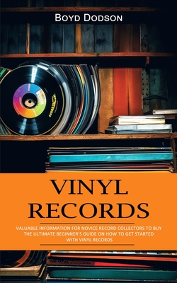 Vinyl Records: Valuable Information for Novice Record Collectors to Buy (The Ultimate Beginner's Guide on How to Get Started With Vinyl Records) - Dodson, Boyd