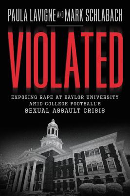 Violated: Exposing Rape at Baylor University Amid College Football's Sexual Assault Crisis - LaVigne, Paula, and Schlabach, Mark