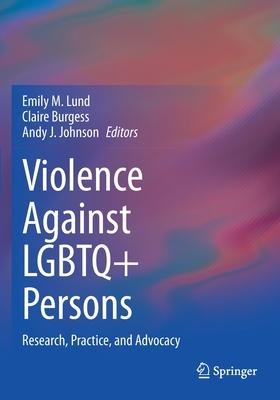 Violence Against LGBTQ+ Persons: Research, Practice, and Advocacy - Lund, Emily M. (Editor), and Burgess, Claire (Editor), and Johnson, Andy J. (Editor)