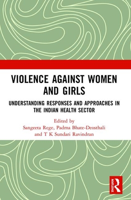 Violence against Women and Girls: Understanding Responses and Approaches in the Indian Health Sector - Rege, Sangeeta (Editor), and Bhate-Deosthali, Padma (Editor), and Sundari Ravindran, T K (Editor)