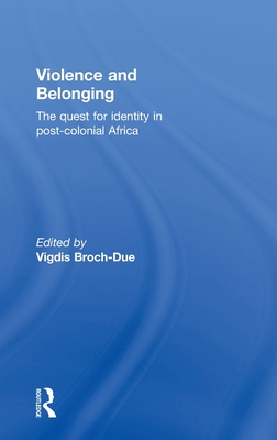 Violence and Belonging: The Quest for Identity in Post-Colonial Africa - Broch-Due, Vigdis