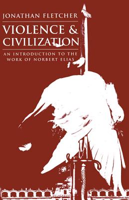 Violence and Civilization - Fletcher, Jonathan