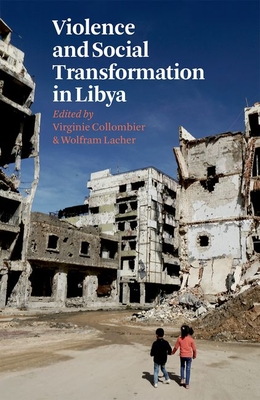 Violence and Social Transformation in Libya - Collombier, Virginie (Editor), and Lacher, Wolfram (Editor)
