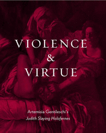 Violence and Virtue: Artemisia Gentileschi's Judith Slaying Holofernes