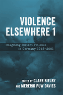 Violence Elsewhere 1: Imagining Distant Violence in Germany 1945-2001