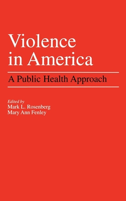 Violence in America: A Public Health Approach - Rosenberg, Mark L (Editor), and Fenley, Mary Ann (Editor)