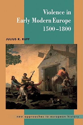 Violence in Early Modern Europe 1500-1800 - Ruff, Julius R.