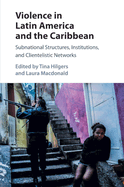 Violence in Latin America and the Caribbean: Subnational Structures, Institutions, and Clientelistic Networks