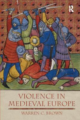 Violence in Medieval Europe - Brown, Warren C.