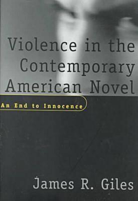Violence in the Contemporary American Novel: An End to Innocence - Giles, James R