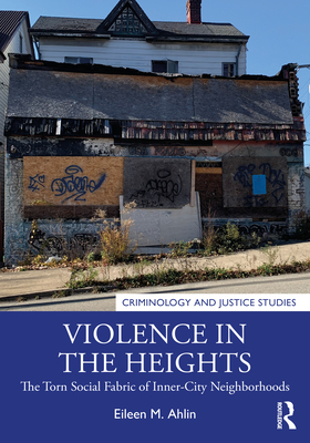 Violence in the Heights: The Torn Social Fabric of Inner-City Neighborhoods - Ahlin, Eileen M