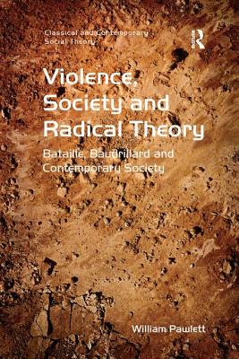 Violence, Society and Radical Theory: Bataille, Baudrillard and Contemporary Society - Pawlett, William