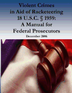 Violent Crimes in Aid of Racketeering 18 U.S.C.  1959: A Manual for Federal Prosecutors