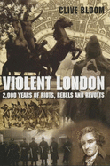 Violent London: 2000 Years of Riots, Rebels and Rev