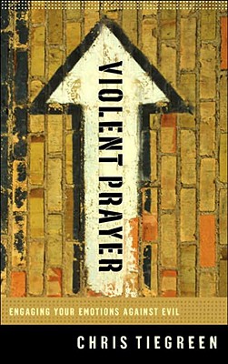 Violent Prayer: Engaging Your Emotions Against Evil - Tiegreen, Chris