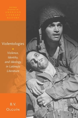 Violentologies: Violence, Identity, and Ideology in Latina/o Literature - Olgun, B. V.