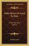 Violet Rivers or Loyal to Duty: A Tale for Girls (1871)