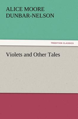 Violets and Other Tales - Dunbar-Nelson, Alice Moore