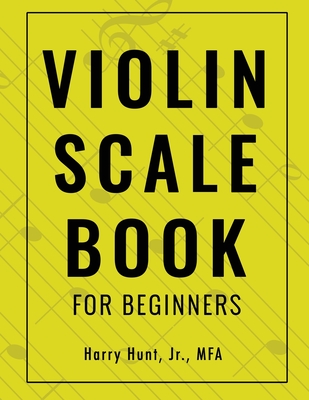 Violin Scale Book for Beginners - Hunt, Harry, Jr.