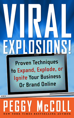 Viral Explosions!: Proven Techniques to Expand, Explode, or Ignite Your Business or Brand Online - McColl, Peggy, and Gerber, Michael (Foreword by)