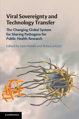 Viral Sovereignty and Technology Transfer: The Changing Global System for Sharing Pathogens for Public Health Research - Halabi, Sam F (Editor), and Katz, Rebecca (Editor)