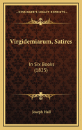 Virgidemiarum, Satires: In Six Books (1825)