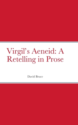 Virgil's Aeneid: A Retelling in Prose - Bruce, David