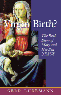 Virgin Birth?: The Real Story of Mary and Her Son Jesus