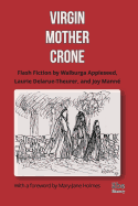 Virgin, Mother, Crone: Flash Fiction by Walburga Appleseed, Laurie Delarue-Theurer, and Joy Mann?, with a Foreword by Mary-Jane Holmes