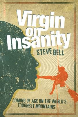 Virgin on Insanity: Coming of Age on the World's Toughest Mountains - Bell, Steve