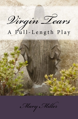 Virgin Tears: A Full-Length Play - Miller, Mary, RN, Msn, Ccrn