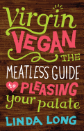 Virgin Vegan: The Meatless Guide to Pleasing Your Palate