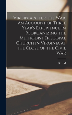 Virginia After the war. An Account of Three Year's Experience in Reorganizing the Methodist Episcopal Church in Virginia at the Close of the Civil War - Conser, S L M B 1812