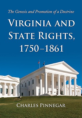 Virginia and State Rights, 1750-1861: The Genesis and Promotion of a Doctrine - Pinnegar, Charles