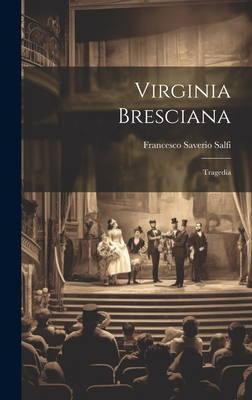 Virginia Bresciana; Tragedia - Salfi, Francesco Saverio 1759-1832