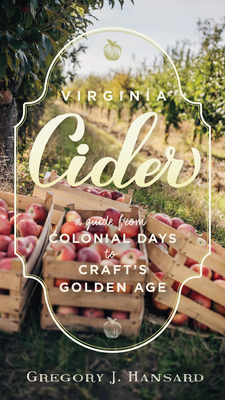 Virginia Cider: A Guide from Colonial Days to Craft's Golden Age - Hansard, Gregory J, Professor, Ma