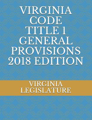 Virginia Code Title 1 General Provisions 2018 Edition - Legislature, Virginia